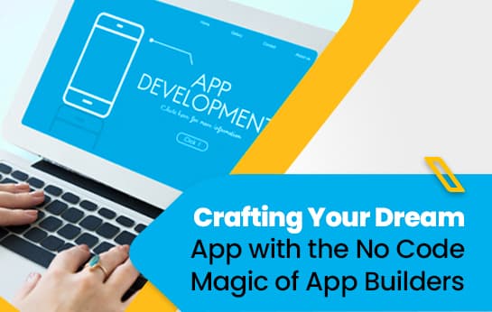 Crafting Your Dream App with the No Code Magic of App Builders